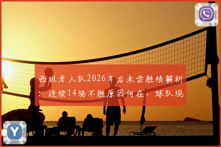 西班牙人队2026年后未尝胜绩解析：连续14场不胜原因何在，球队现状与未来展望深度探讨