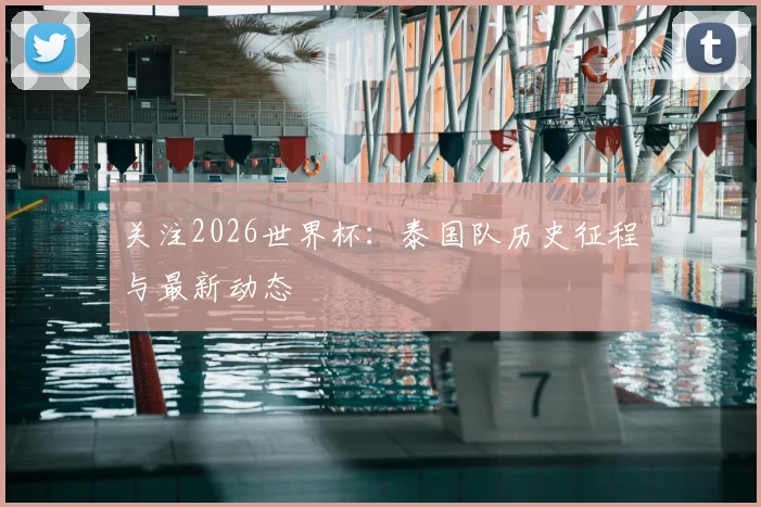 关注2026世界杯:泰国队历史征程与最新动态