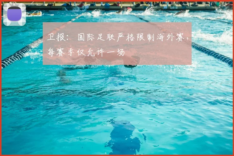 卫报：国际足联严格限制海外赛，每赛季仅允许一场
